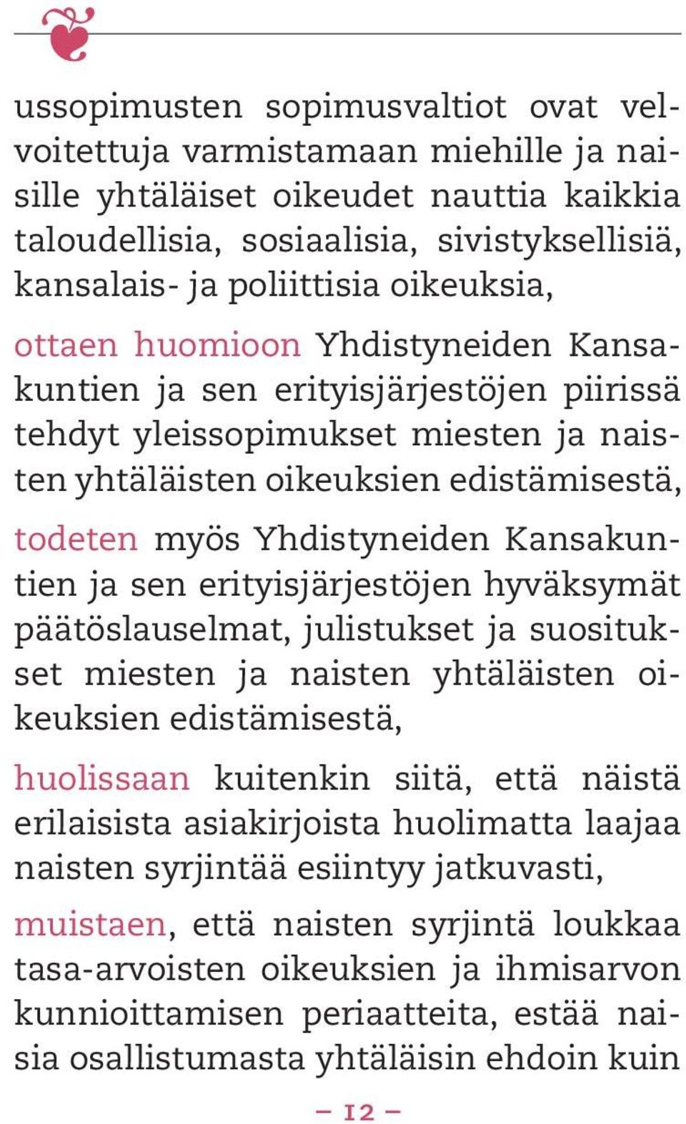 ja sen erityisjärjestöjen hyväksymät päätöslauselmat, julistukset ja suositukset miesten ja naisten yhtäläisten oikeuksien edistämisestä, huolissaan kuitenkin siitä, että näistä erilaisista