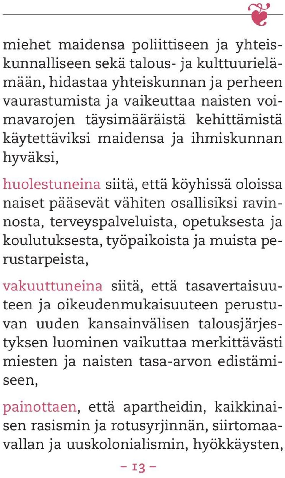 ja koulutuksesta, työpaikoista ja muista perustarpeista, vakuuttuneina siitä, että tasavertaisuuteen ja oikeudenmukaisuuteen perustuvan uuden kansainvälisen talousjärjestyksen luominen