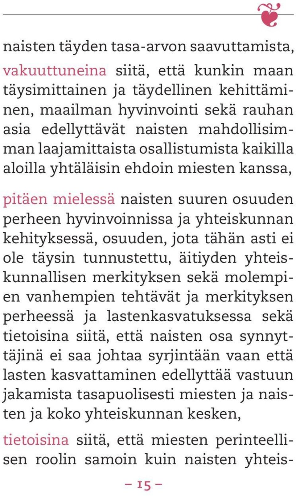 ei ole täysin tunnustettu, äitiyden yhteiskunnallisen merkityksen sekä molempien vanhempien tehtävät ja merkityksen perheessä ja lastenkasvatuksessa sekä tietoisina siitä, että naisten osa