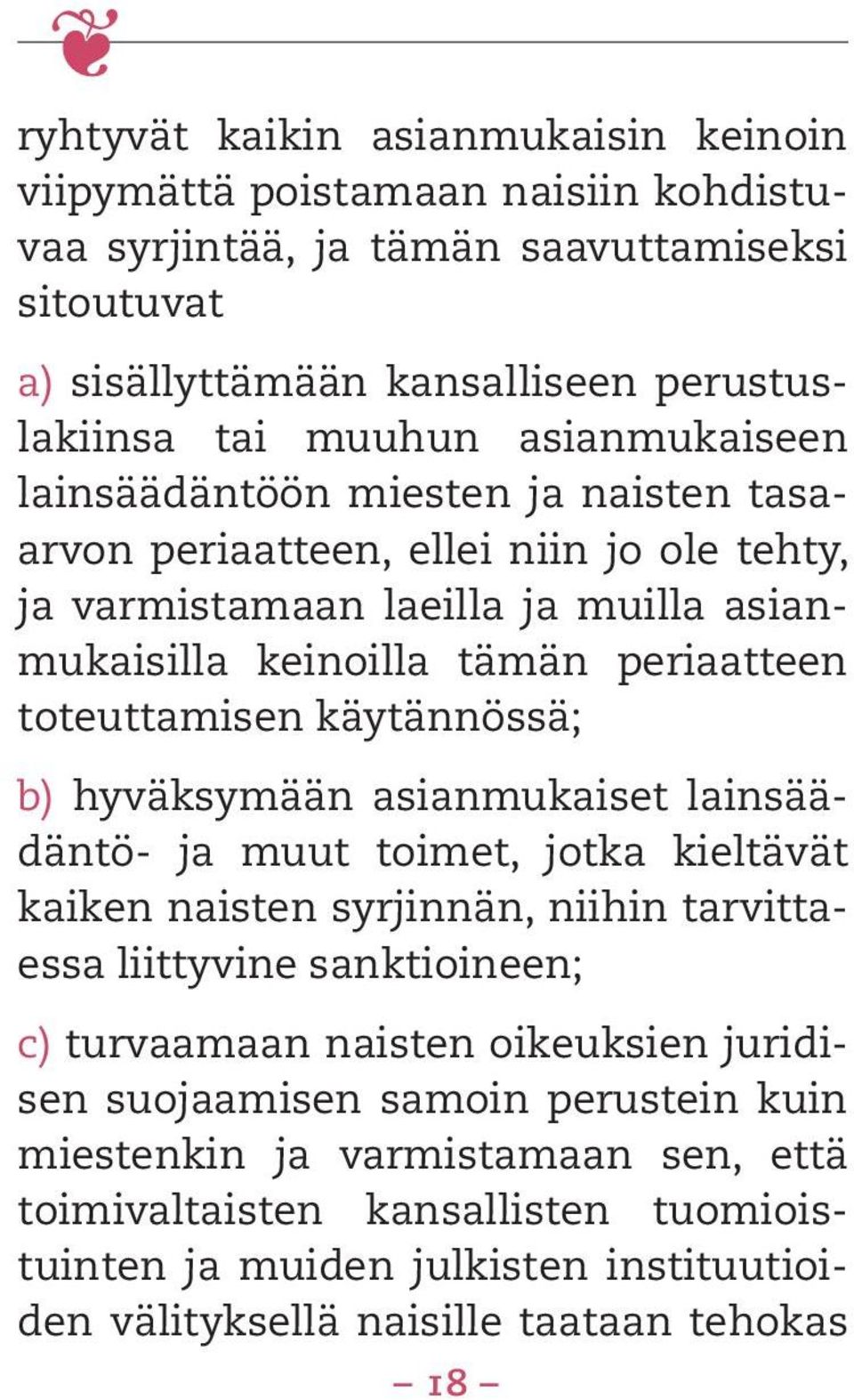 käytännössä; b) hyväksymään asianmukaiset lainsäädäntö- ja muut toimet, jotka kieltävät kaiken naisten syrjinnän, niihin tarvittaessa liittyvine sanktioineen; c) turvaamaan naisten oikeuksien