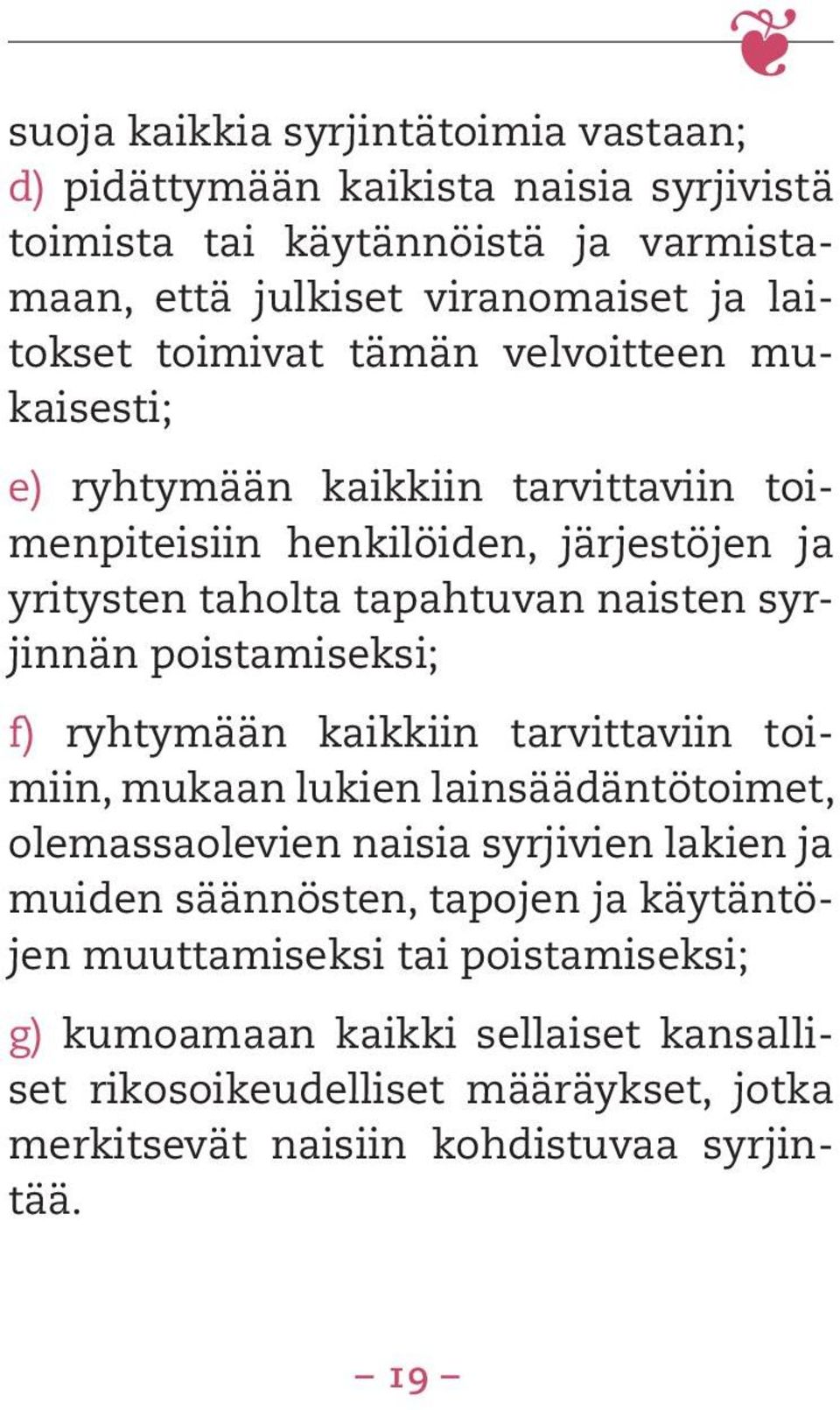 poistamiseksi; f) ryhtymään kaikkiin tarvittaviin toimiin, mukaan lukien lainsäädäntötoimet, olemassaolevien naisia syrjivien lakien ja muiden säännösten, tapojen ja