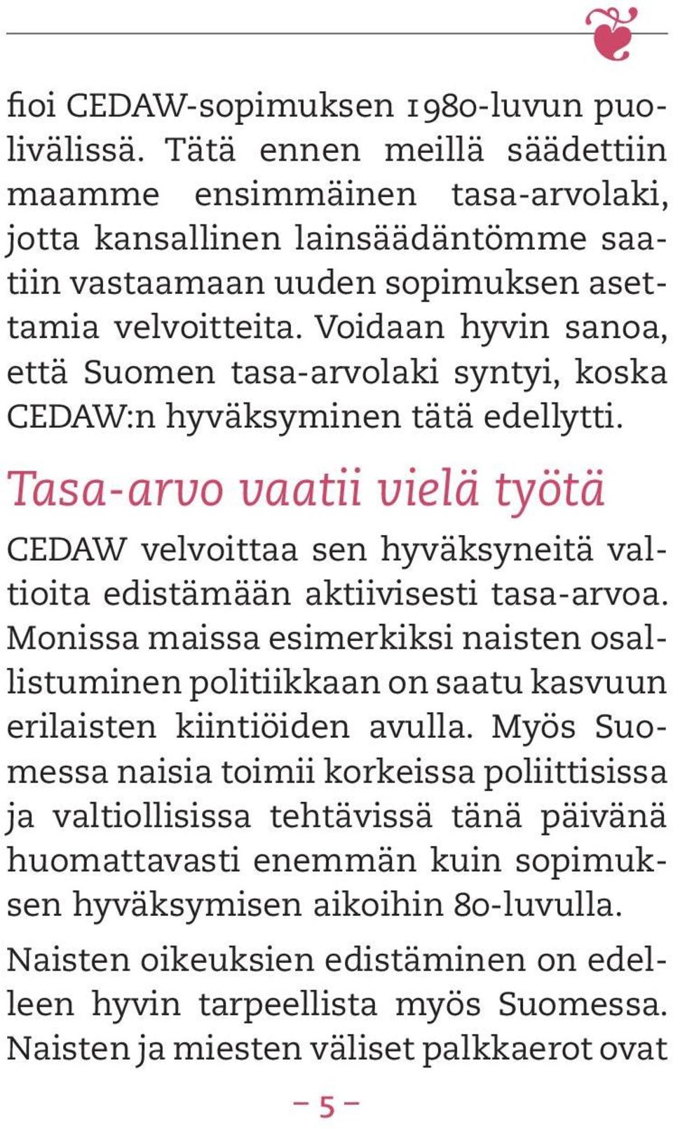 Voidaan hyvin sanoa, että Suomen tasa-arvolaki syntyi, koska CEDAW:n hyväksyminen tätä edellytti.