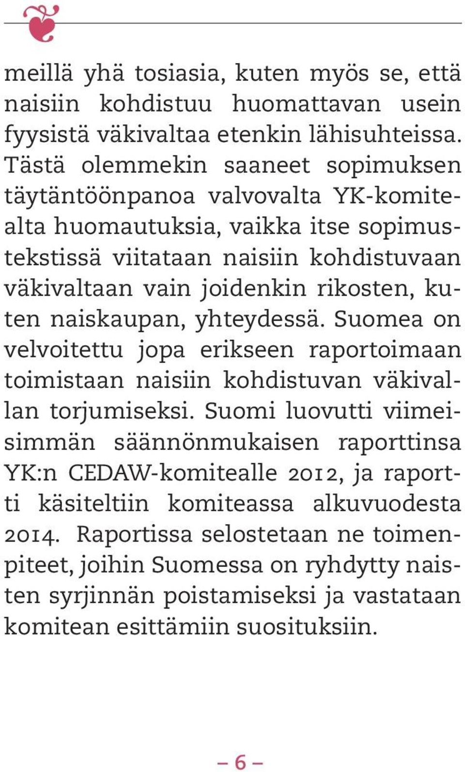 rikosten, kuten naiskaupan, yhteydessä. Suomea on velvoitettu jopa erikseen raportoimaan toimistaan naisiin kohdistuvan väkivallan torjumiseksi.
