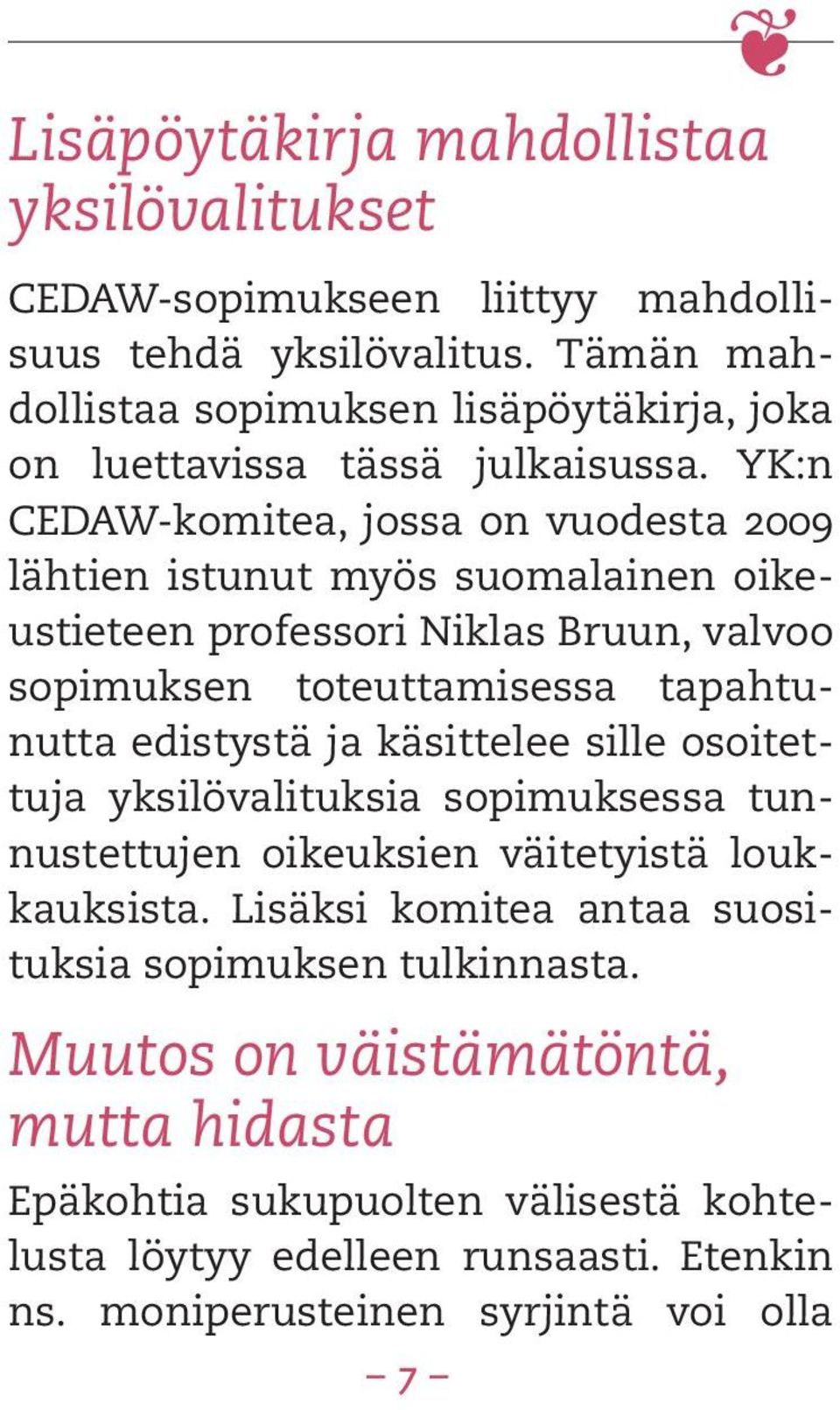 YK:n CEDAW-komitea, jossa on vuodesta 2009 lähtien istunut myös suomalainen oikeustieteen professori Niklas Bruun, valvoo sopimuksen toteuttamisessa tapahtunutta edistystä