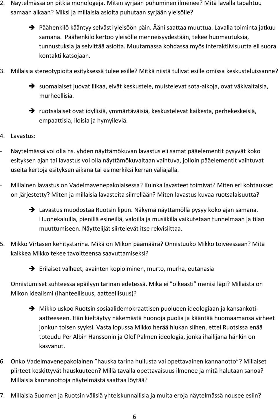 Muutamassa kohdassa myös interaktiivisuutta eli suora kontakti katsojaan. 3. Millaisia stereotypioita esityksessä tulee esille? Mitkä niistä tulivat esille omissa keskusteluissanne? 4.