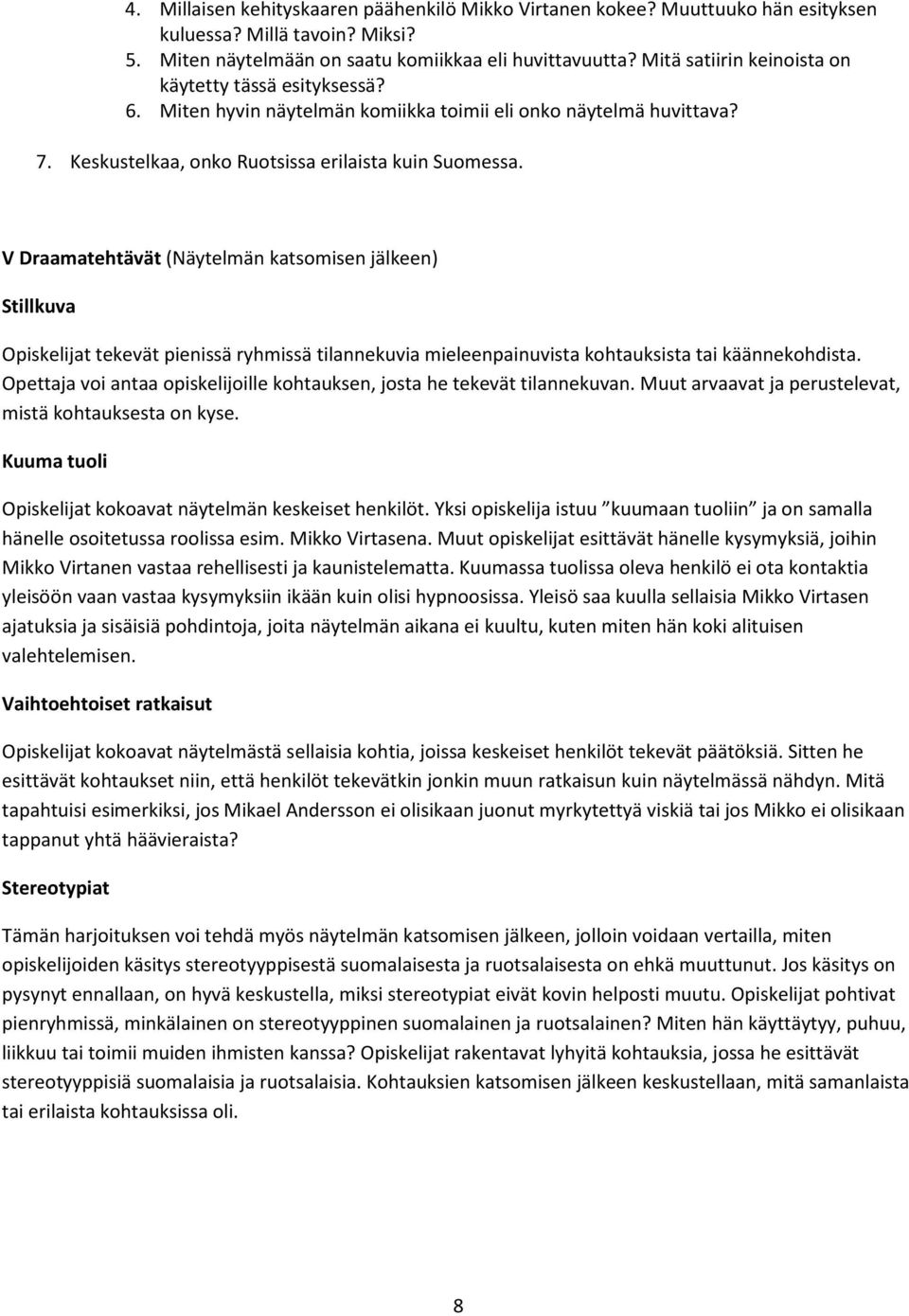 V Draamatehtävät (Näytelmän katsomisen jälkeen) Stillkuva Opiskelijat tekevät pienissä ryhmissä tilannekuvia mieleenpainuvista kohtauksista tai käännekohdista.