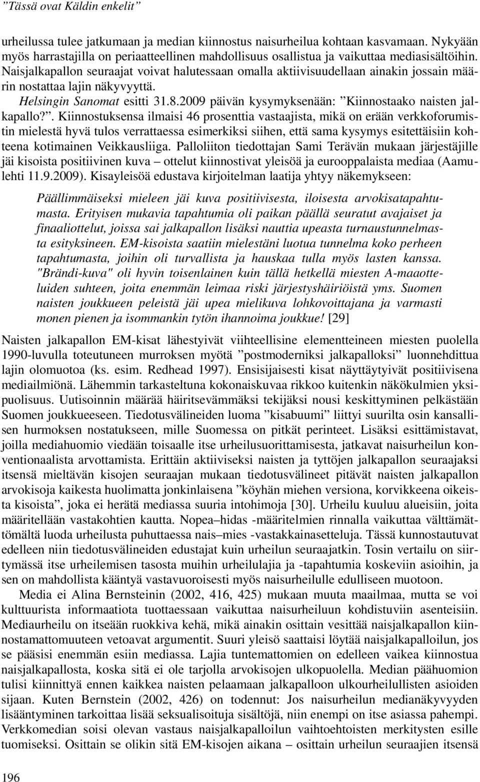 Naisjalkapallon seuraajat voivat halutessaan omalla aktiivisuudellaan ainakin jossain määrin nostattaa lajin näkyvyyttä. Helsingin Sanomat esitti 31.8.