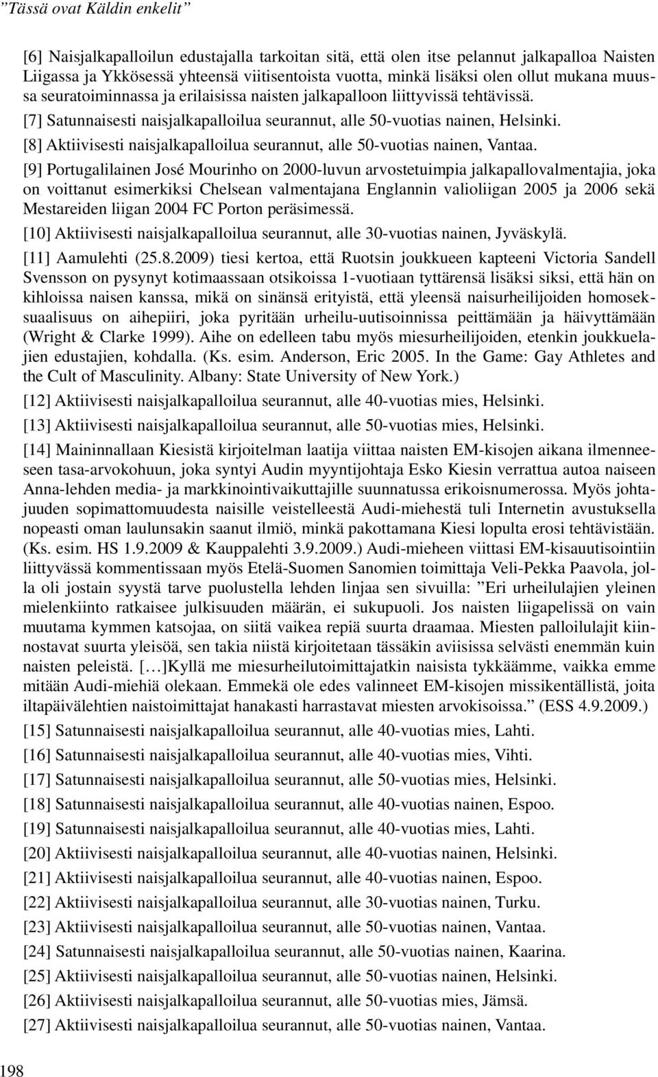 [8] Aktiivisesti naisjalkapalloilua seurannut, alle 50-vuotias nainen, Vantaa.