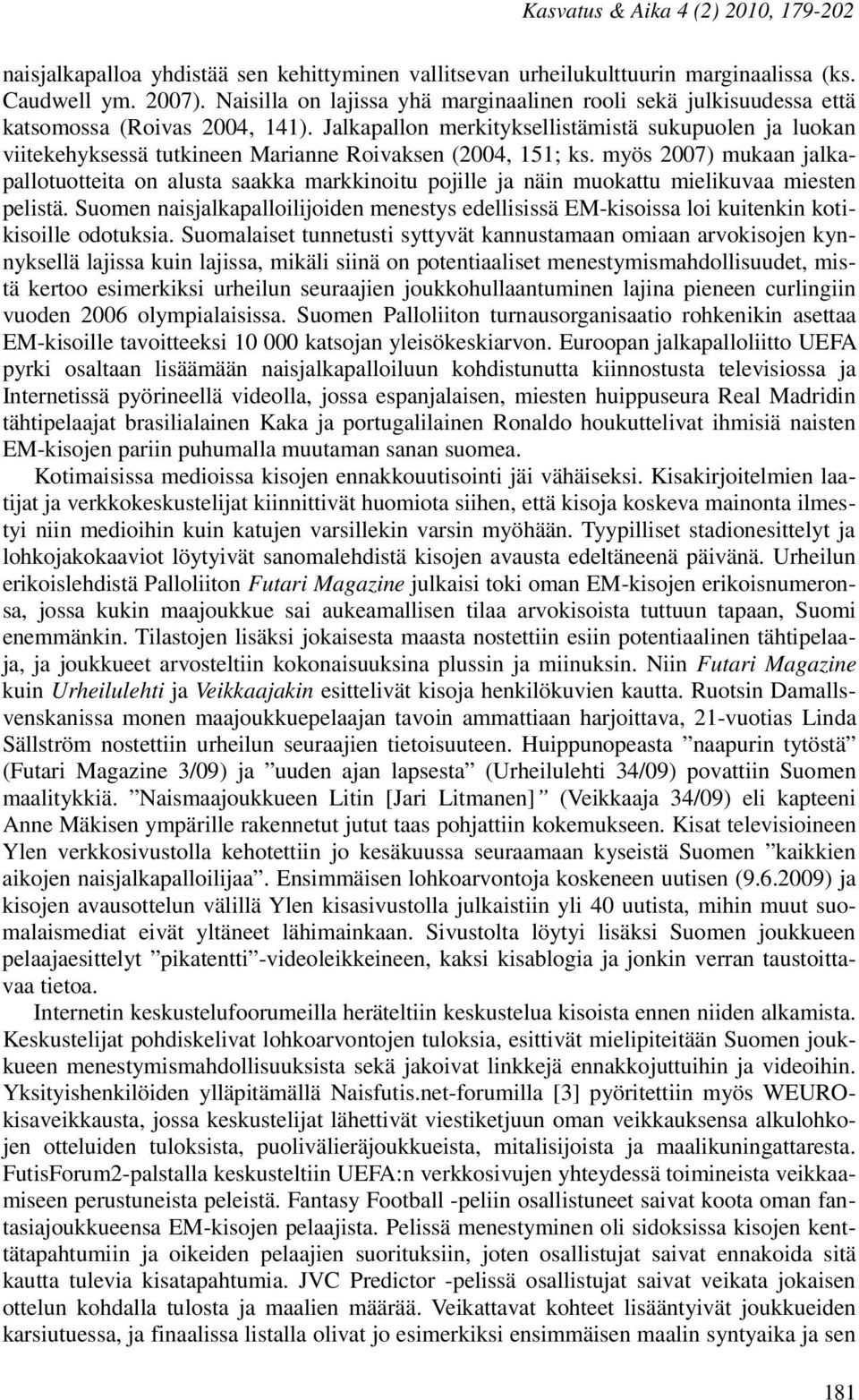 Jalkapallon merkityksellistämistä sukupuolen ja luokan viitekehyksessä tutkineen Marianne Roivaksen (2004, 151; ks.