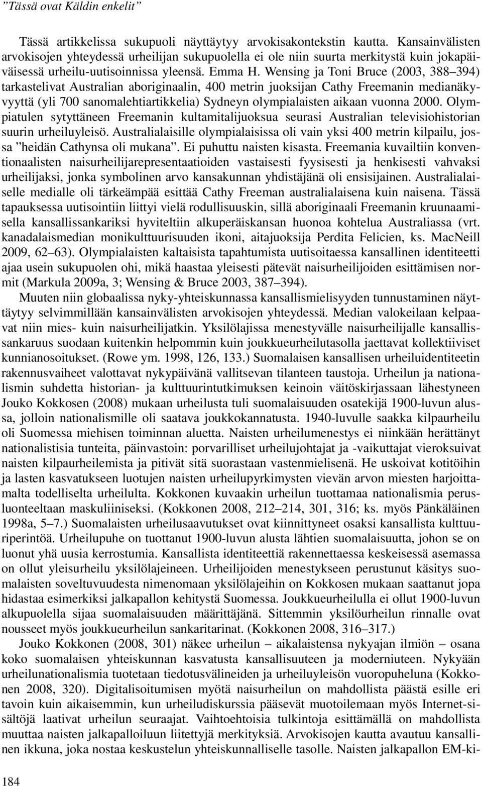 Wensing ja Toni Bruce (2003, 388 394) tarkastelivat Australian aboriginaalin, 400 metrin juoksijan Cathy Freemanin medianäkyvyyttä (yli 700 sanomalehtiartikkelia) Sydneyn olympialaisten aikaan vuonna