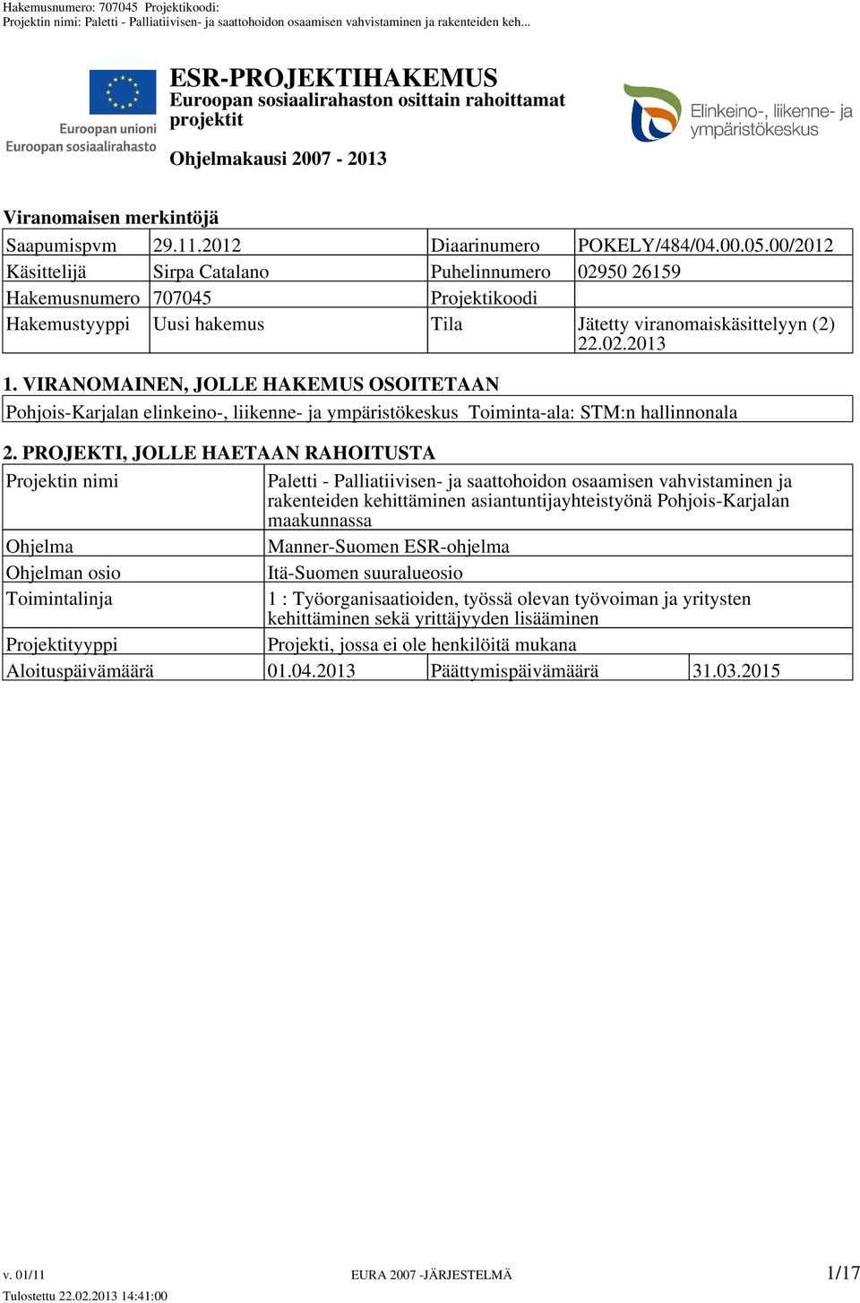 VIRANOMAINEN, JOLLE HAKEMUS OSOITETAAN Pohjois-Karjalan elinkeino-, liikenne- ja ympäristökeskus Toiminta-ala: STM:n hallinnonala 2.