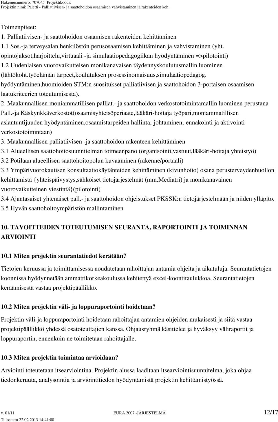 työelämän tarpeet,koulutuksen prosessinomaisuus,simulaatiopedagog. hyödyntäminen,huomioiden STM:n suositukset palliatiivisen ja saattohoidon 3-portaisen osaamisen laatukriteerien toteutumisesta). 2.