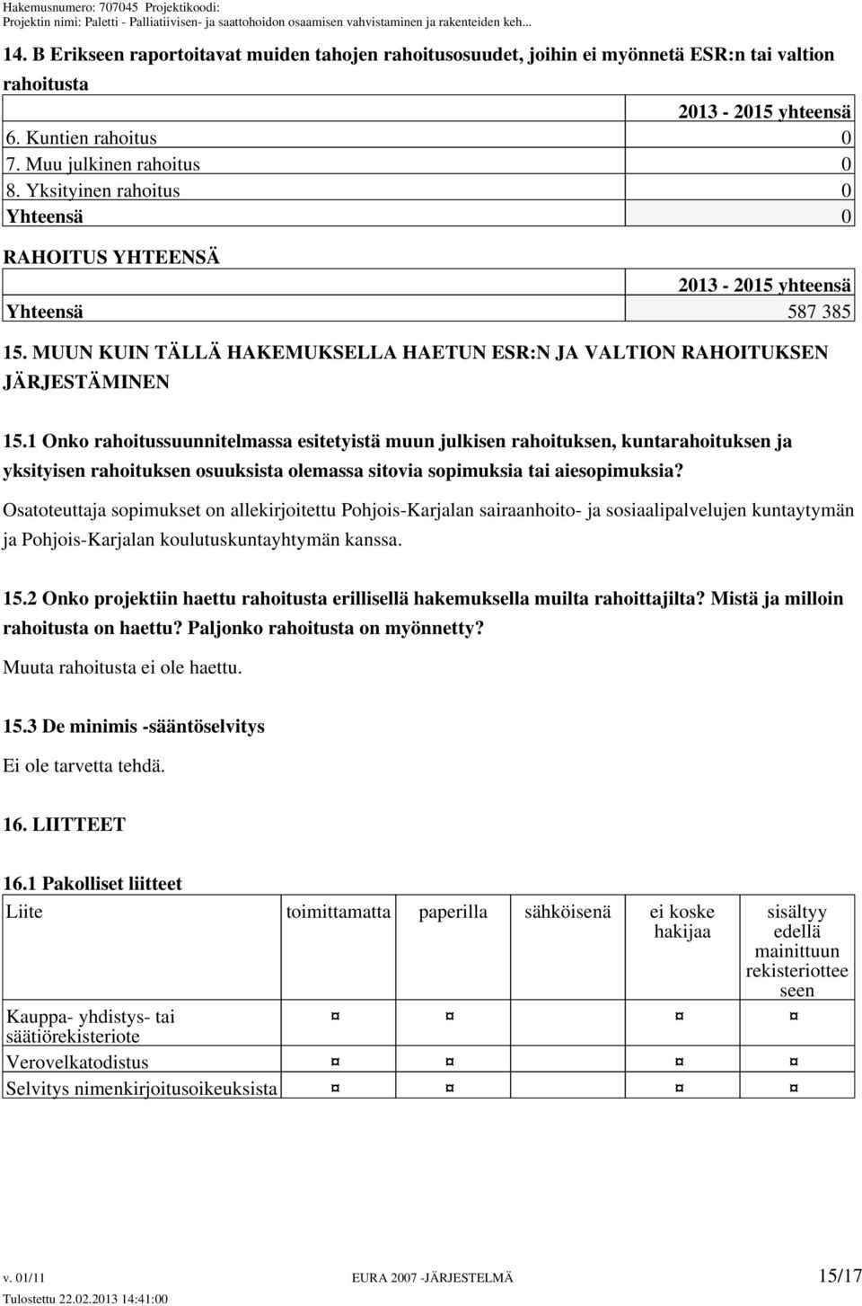 1 Onko rahoitussuunnitelmassa esitetyistä muun julkisen rahoituksen, kuntarahoituksen ja yksityisen rahoituksen osuuksista olemassa sitovia sopimuksia tai aiesopimuksia?