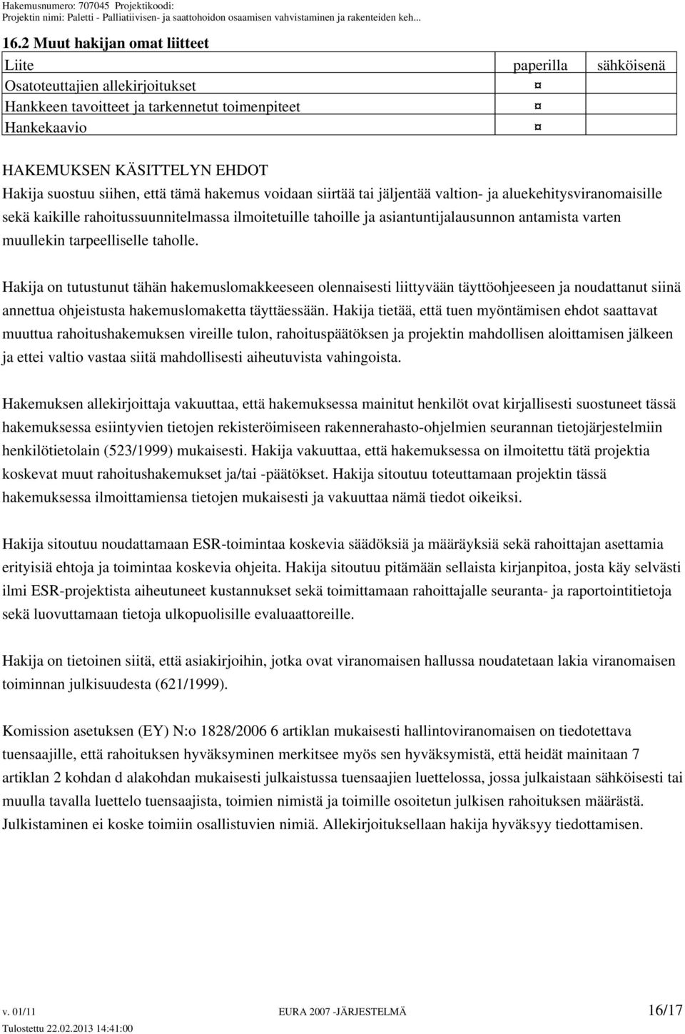 muullekin tarpeelliselle taholle. Hakija on tutustunut tähän hakemuslomakkeeseen olennaisesti liittyvään täyttöohjeeseen ja noudattanut siinä annettua ohjeistusta hakemuslomaketta täyttäessään.