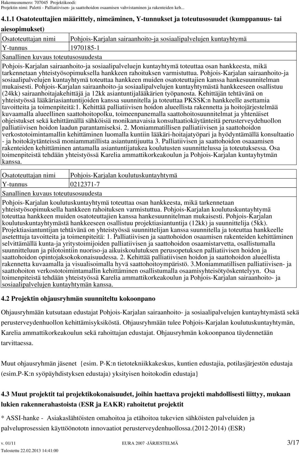 rahoituksen varmistuttua. Pohjois-Karjalan sairaanhoito-ja sosiaalipalvelujen kuntayhtymä toteuttaa hankkeen muiden osatoteuttajien kanssa hankesuunnitelman mukaisesti.