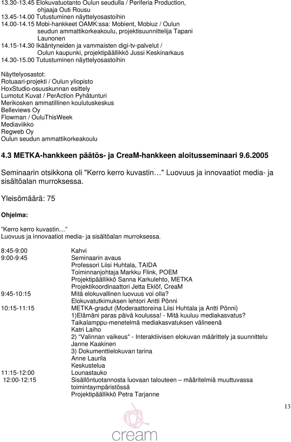 30 Ikääntyneiden ja vammaisten digi-tv-palvelut / Oulun kaupunki, projektipäällikkö Jussi Keskinarkaus 14.30-15.