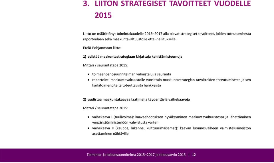 Etelä Pohjanmaan liitto: 1) edistää maakuntastrategiaan kirjattuja kehittämisteemoja Mittari / seurantatapa 2015: toimeenpanosuunnitelman valmistelu ja seuranta raportointi maakuntavaltuustolle