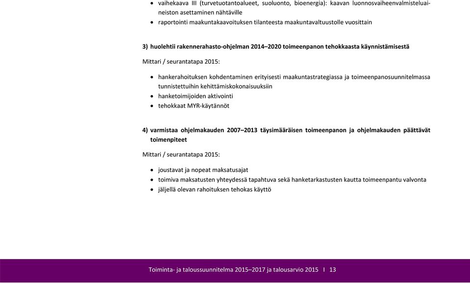 toimeenpanosuunnitelmassa tunnistettuihin kehittämiskokonaisuuksiin hanketoimijoiden aktivointi tehokkaat MYR käytännöt 4) varmistaa ohjelmakauden 2007 2013 täysimääräisen toimeenpanon ja