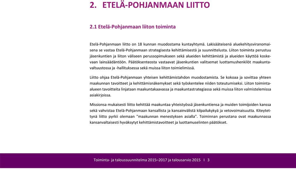 Liiton toiminta perustuu jäsenkuntien ja liiton väliseen perussopimukseen sekä alueiden kehittämistä ja alueiden käyttöä koskevaan lainsäädäntöön.