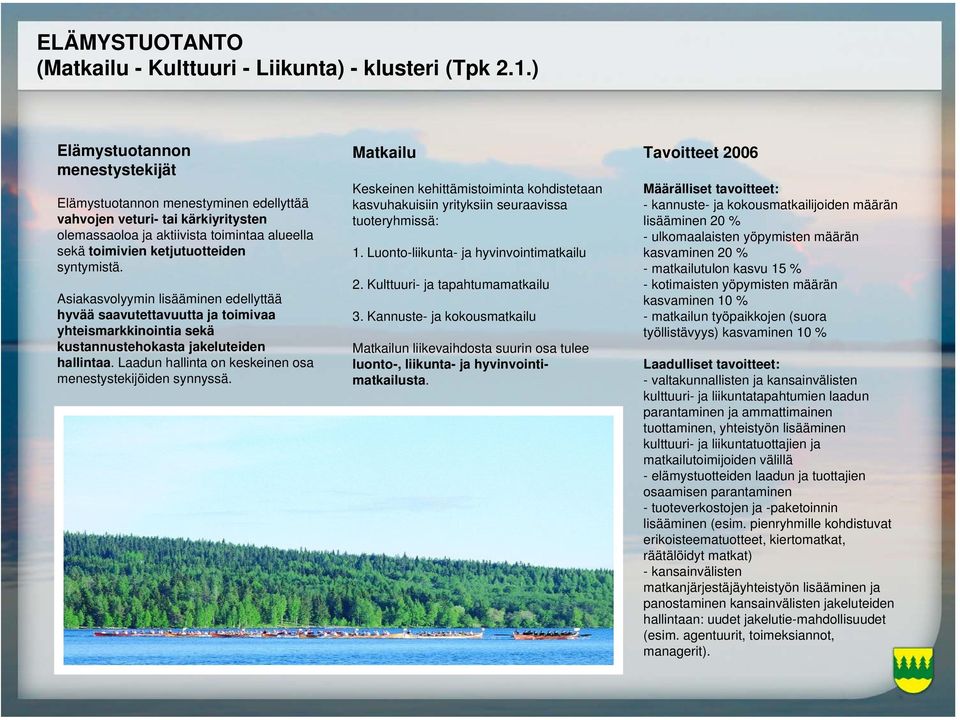 Asiakasvolyymin lisääminen edellyttää hyvää saavutettavuutta ja toimivaa yhteismarkkinointia sekä kustannustehokasta jakeluteiden hallintaa.