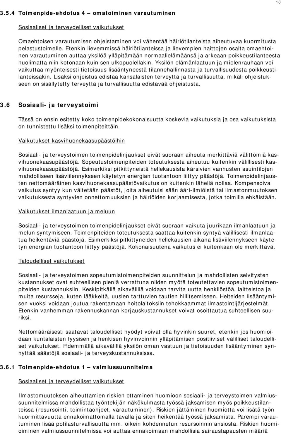 Etenkin lievemmissä häiriötilanteissa ja lievempien haittojen osalta omaehtoinen varautuminen auttaa yksilöä ylläpitämään normaalielämäänsä ja arkeaan poikkeustilanteesta huolimatta niin kotonaan