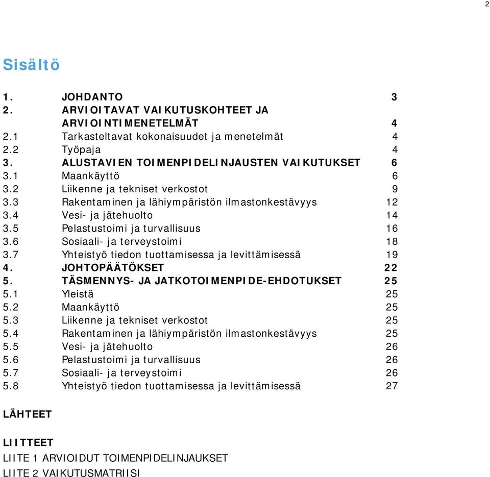 6 Sosiaali- ja terveystoimi 18 3.7 Yhteistyö tiedon tuottamisessa ja levittämisessä 19 4. JOHTOPÄÄTÖKSET 22 5. TÄSMENNYS- JA JATKOTOIMENPIDE-EHDOTUKSET 25 5.1 Yleistä 25 5.2 Maankäyttö 25 5.