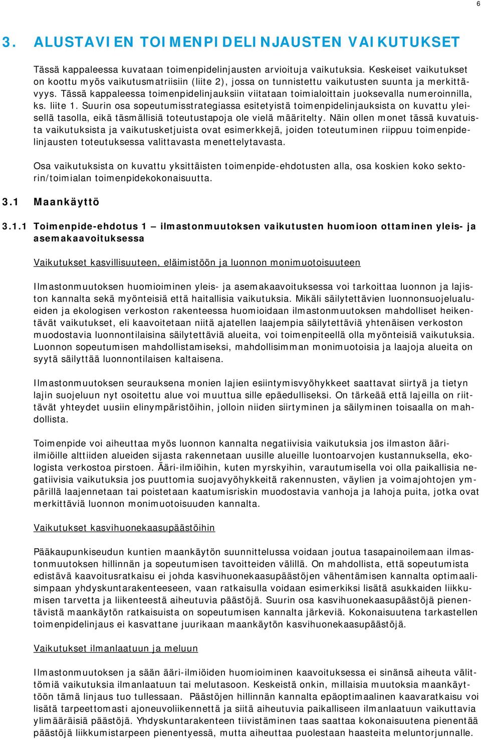 Tässä kappaleessa toimenpidelinjauksiin viitataan toimialoittain juoksevalla numeroinnilla, ks. liite 1.