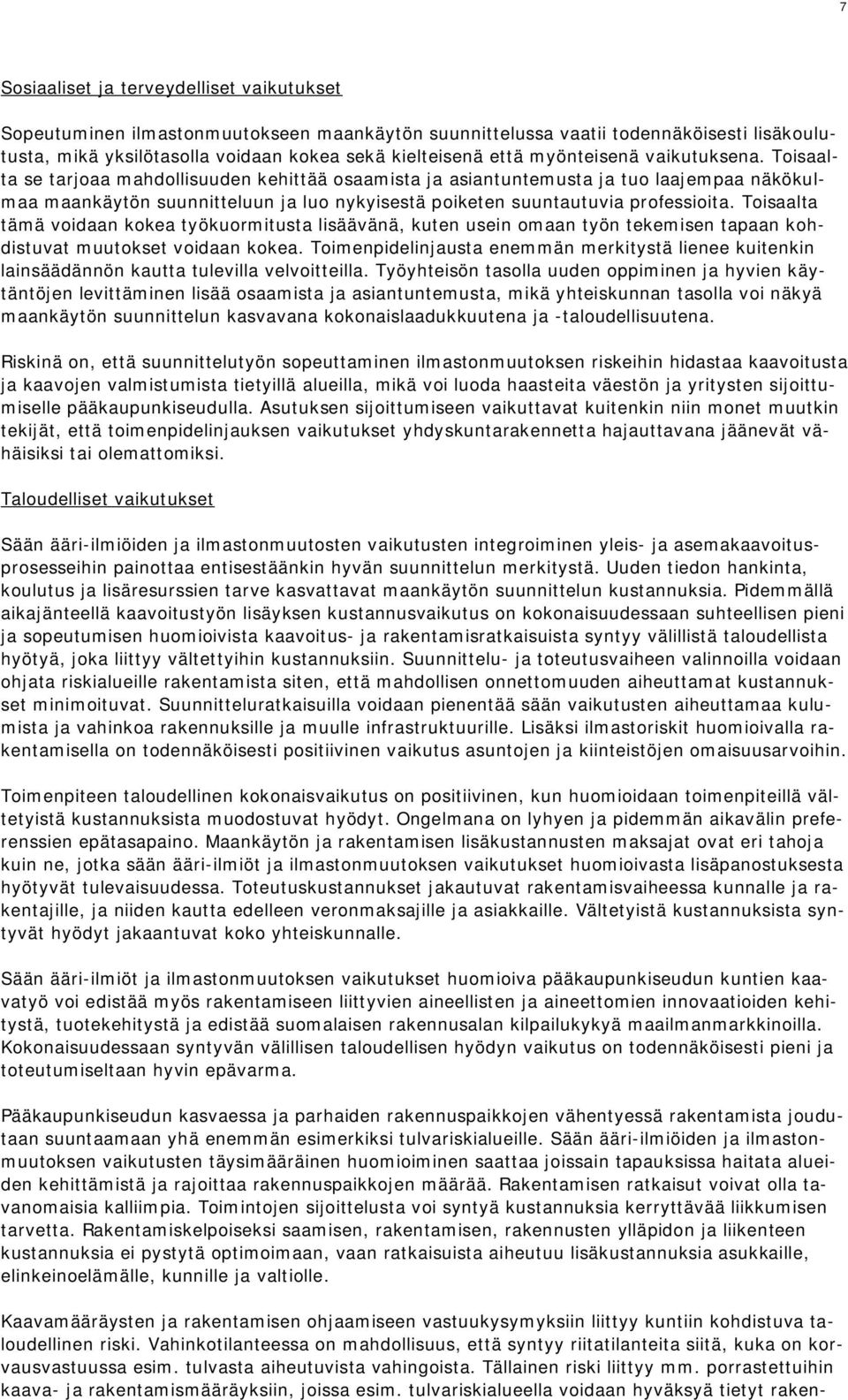 Toisaalta se tarjoaa mahdollisuuden kehittää osaamista ja asiantuntemusta ja tuo laajempaa näkökulmaa maankäytön suunnitteluun ja luo nykyisestä poiketen suuntautuvia professioita.