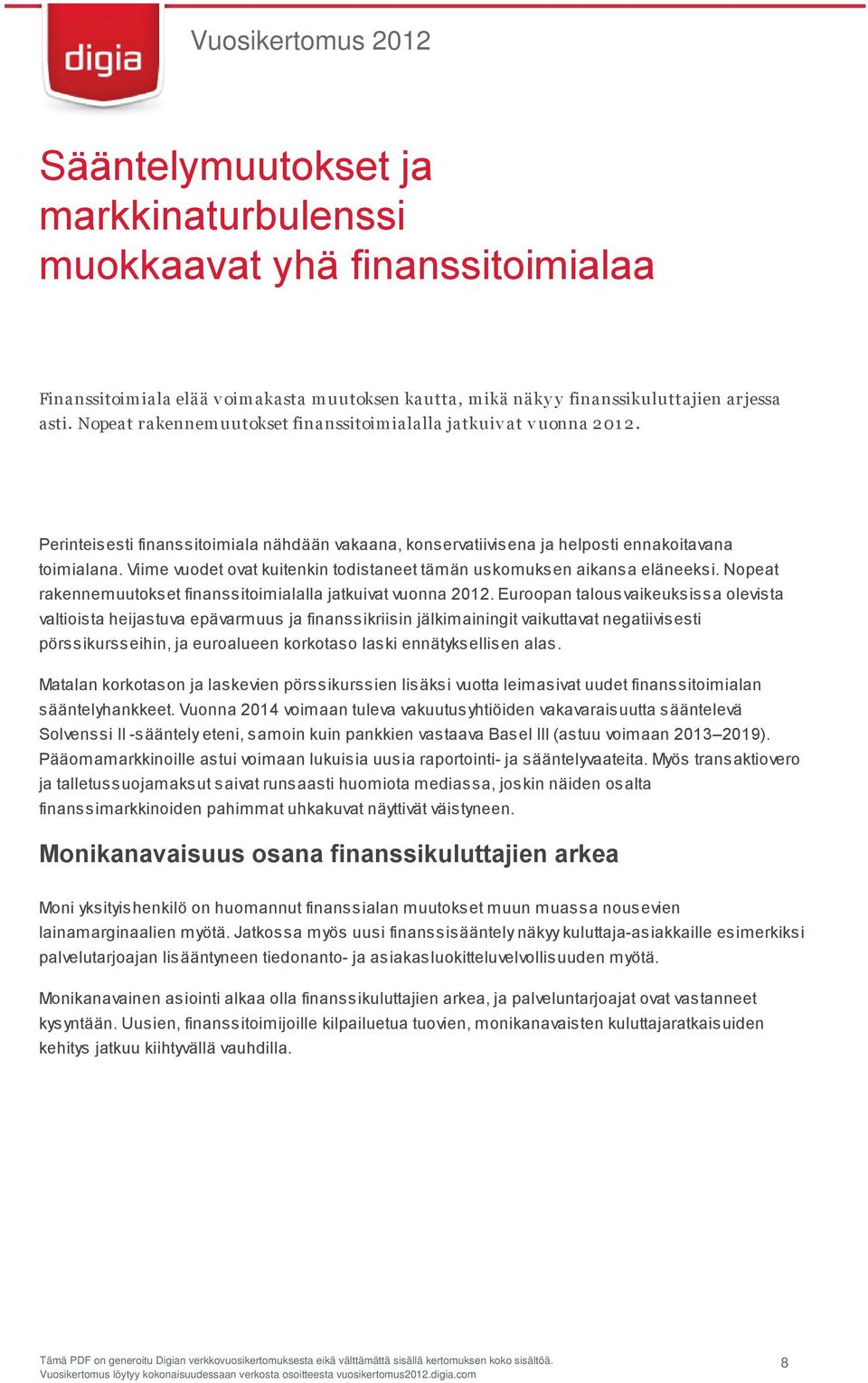 Viime vuodet ovat kuitenkin todistaneet tämän uskomuksen aikansa eläneeksi. Nopeat rakennemuutokset finanssitoimialalla jatkuivat vuonna 2012.