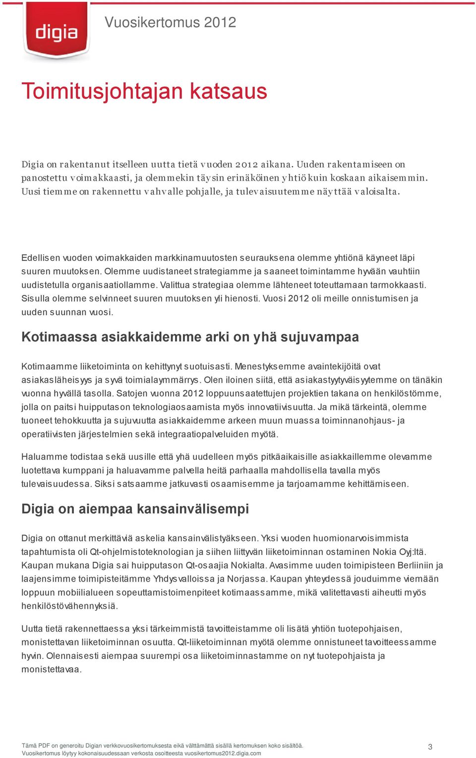 Uusi tiemme on rakennettu v ahv alle pohjalle, ja tulev aisuutemme näy ttää v aloisalta. Edellisen vuoden voimakkaiden markkinamuutosten seurauksena olemme yhtiönä käyneet läpi suuren muutoksen.