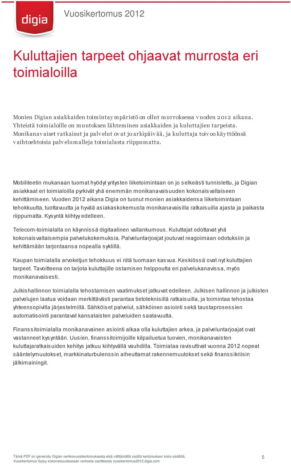 Monikanav aiset ratkaisut ja palv elut ov at jo arkipäiv ää, ja kuluttaja toiv oo käy ttöönsä v aihtoehtoisia palv elum alleja toim ialasta riippum atta.