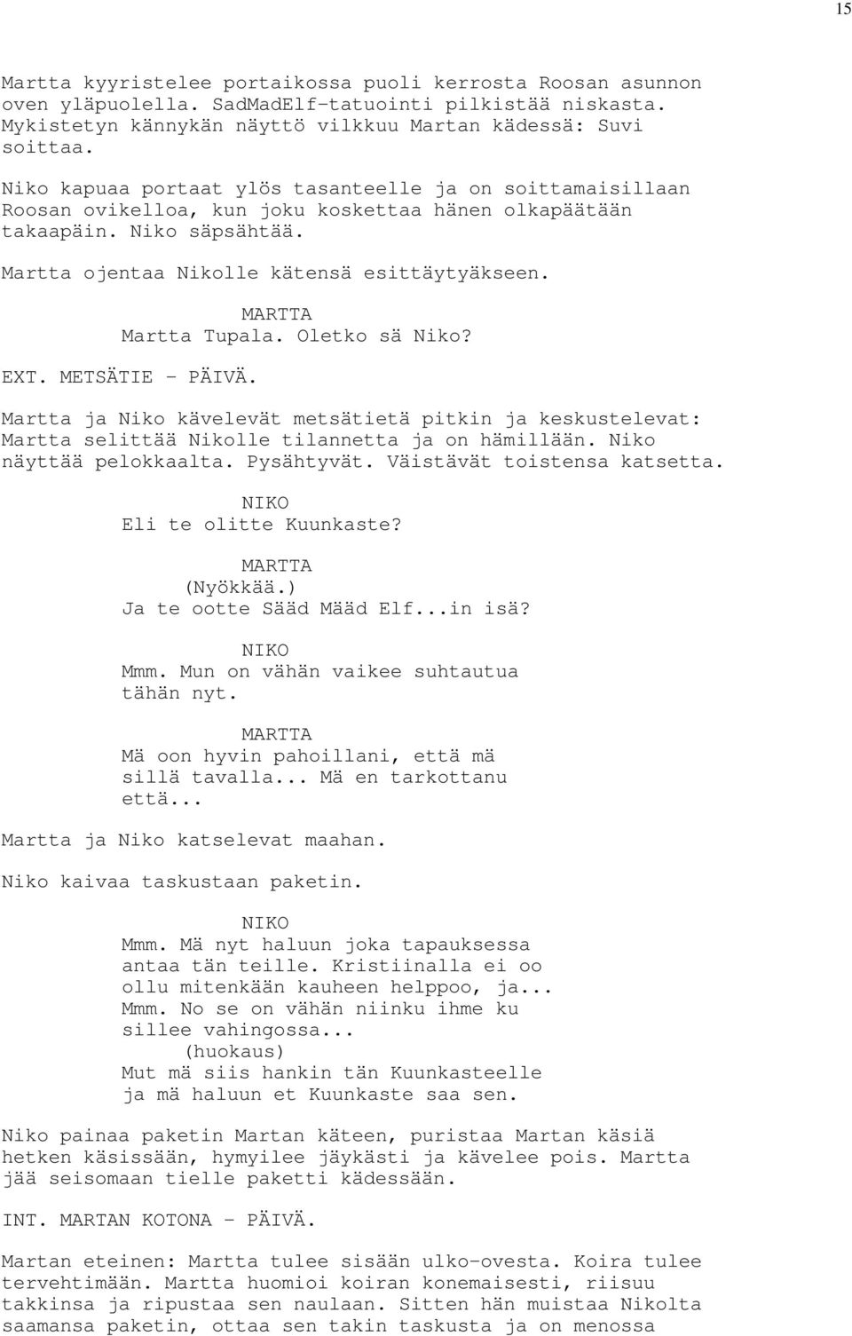 Martta Tupala. Oletko sä Niko? EXT. METSÄTIE - PÄIVÄ. Martta ja Niko kävelevät metsätietä pitkin ja keskustelevat: Martta selittää Nikolle tilannetta ja on hämillään. Niko näyttää pelokkaalta.