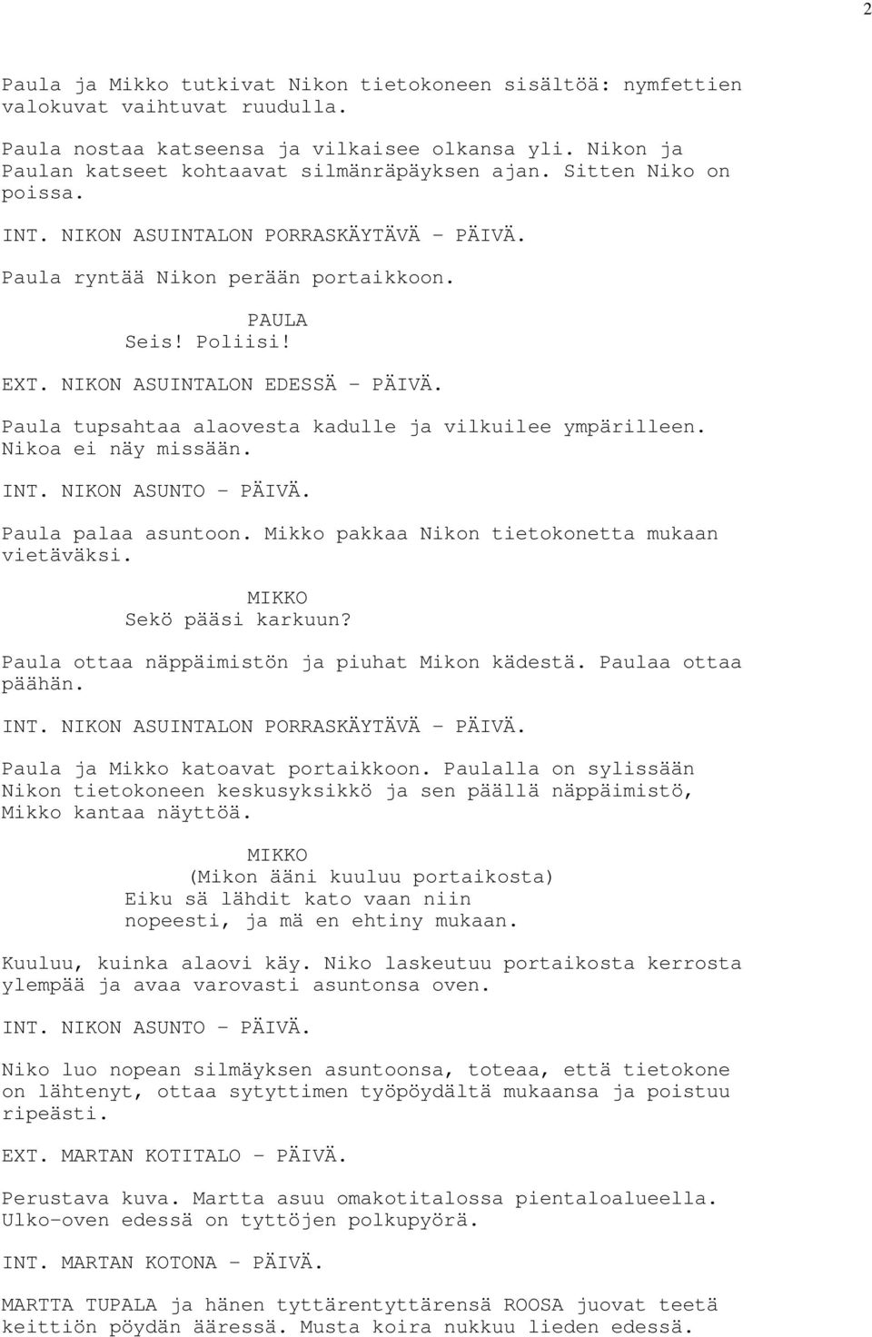 Paula tupsahtaa alaovesta kadulle ja vilkuilee ympärilleen. Nikoa ei näy missään. INT. NIKON ASUNTO - PÄIVÄ. Paula palaa asuntoon. Mikko pakkaa Nikon tietokonetta mukaan vietäväksi.