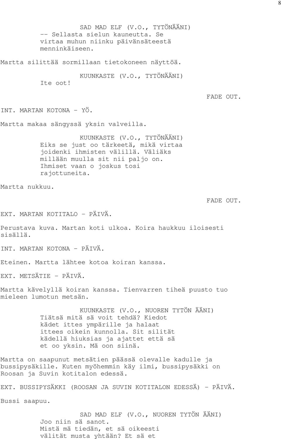 Väliäks millään muulla sit nii paljo on. Ihmiset vaan o joskus tosi rajottuneita. FADE OUT. EXT. MARTAN KOTITALO - PÄIVÄ. Perustava kuva. Martan koti ulkoa. Koira haukkuu iloisesti sisällä. INT.