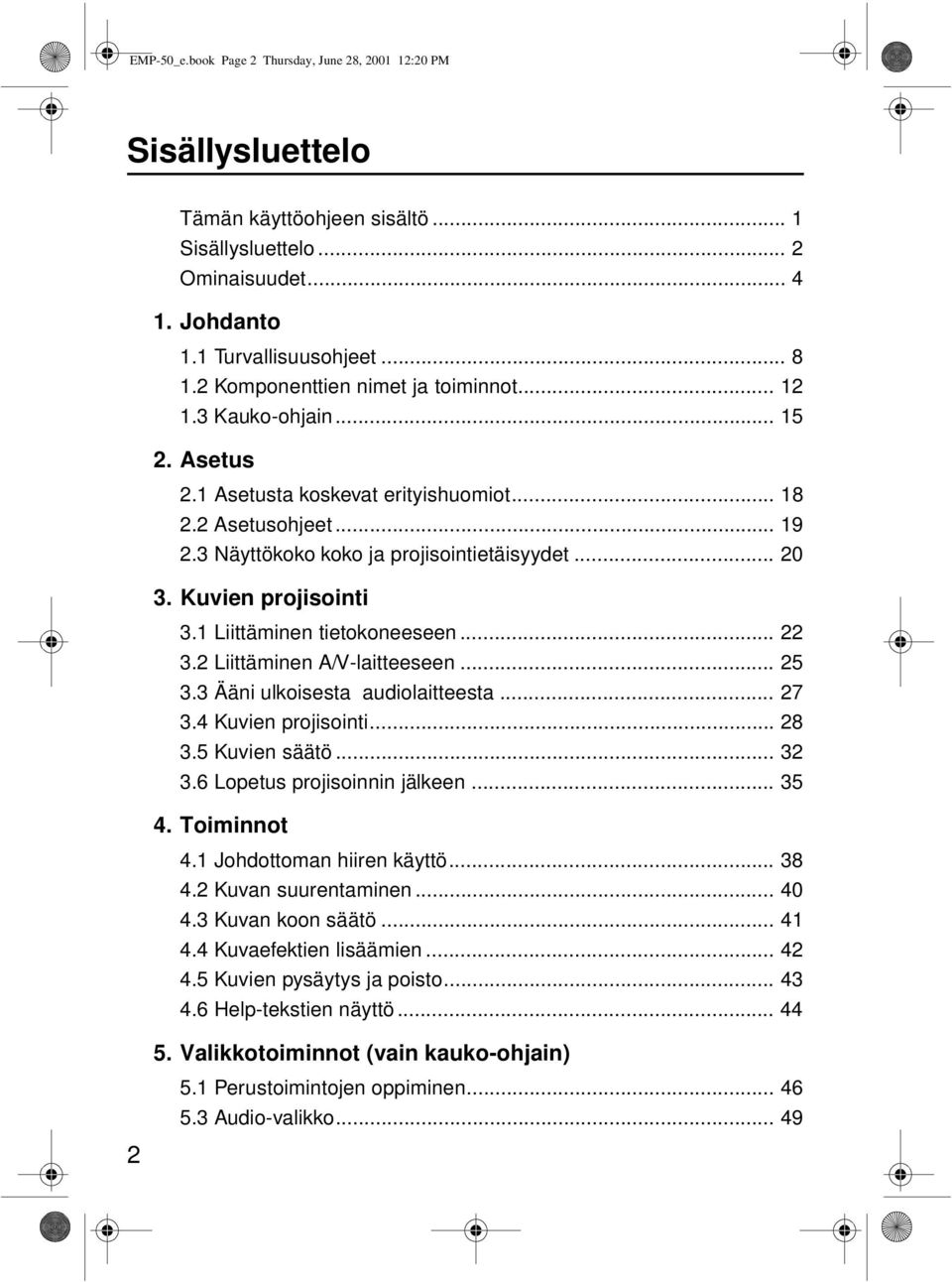 Kuvien projisointi 3.1 Liittäminen tietokoneeseen... 22 3.2 Liittäminen A/V-laitteeseen... 25 3.3 Ääni ulkoisesta audiolaitteesta... 27 3.4 Kuvien projisointi... 28 3.5 Kuvien säätö... 32 3.