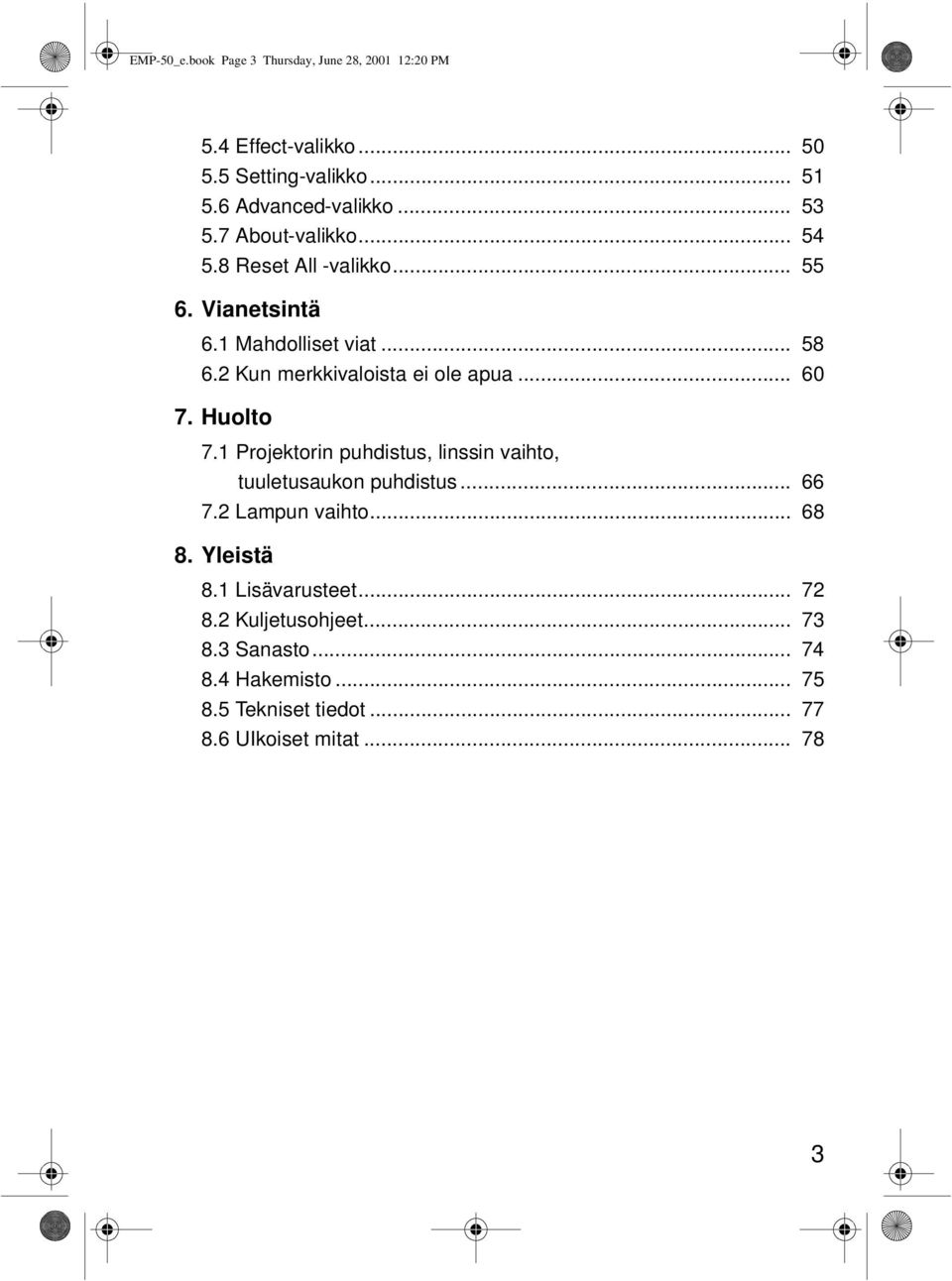 .. 60 7. Huolto 7.1 Projektorin puhdistus, linssin vaihto, tuuletusaukon puhdistus... 66 7.2 Lampun vaihto... 68 8. Yleistä 8.