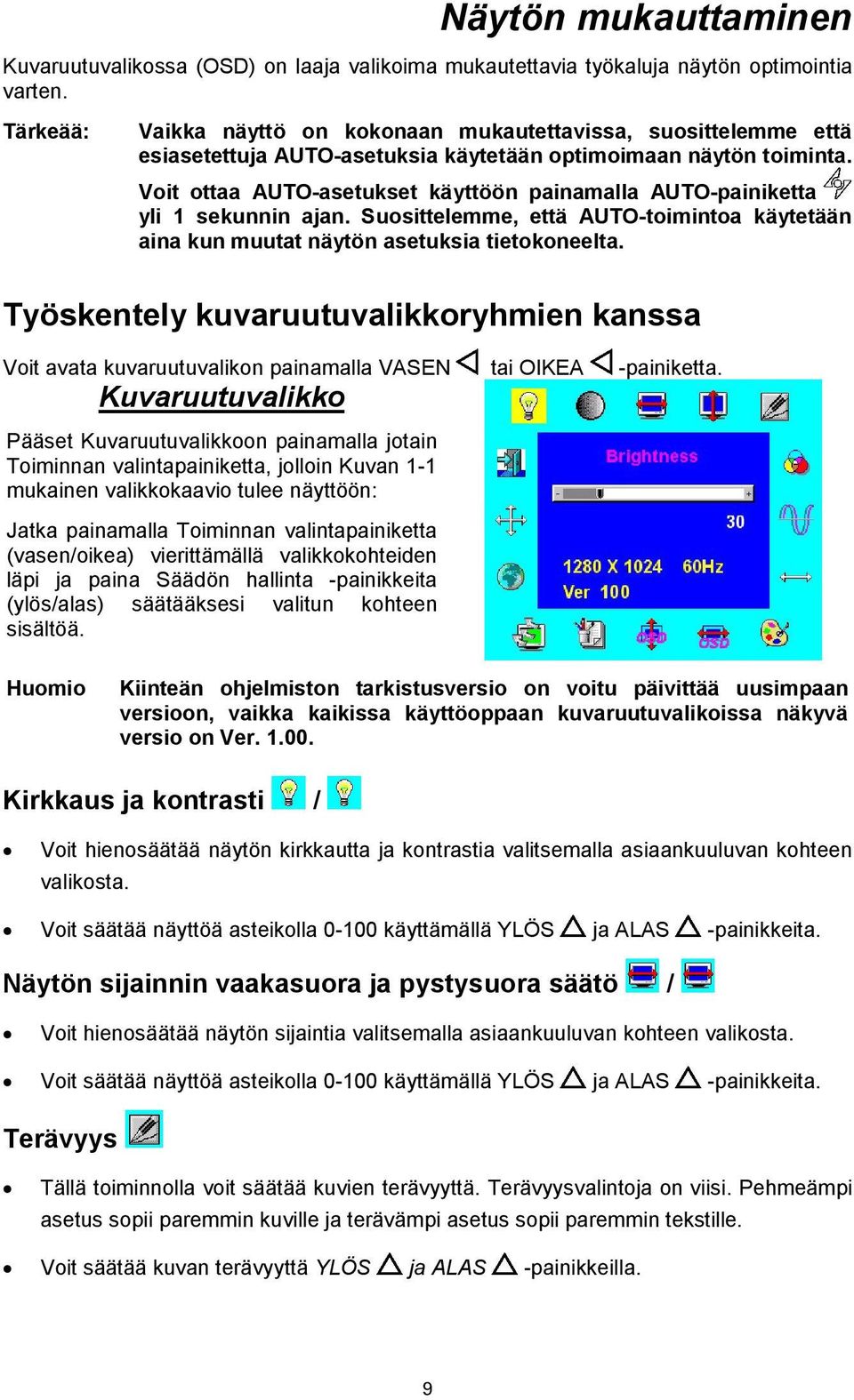 Voit ottaa AUTO-asetukset käyttöön painamalla AUTO-painiketta yli 1 sekunnin ajan. Suosittelemme, että AUTO-toimintoa käytetään aina kun muutat näytön asetuksia tietokoneelta.