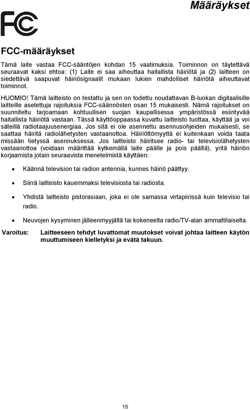 toiminnot. HUOMIO! Tämä laitteisto on testattu ja sen on todettu noudattavan B-luokan digitaalisille laitteille asetettuja rajoituksia FCC-säännösten osan 15 mukaisesti.