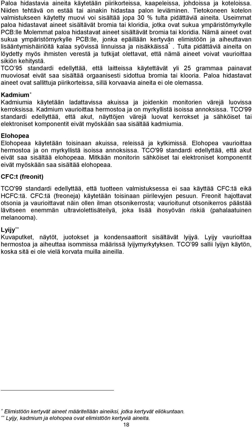 Useimmat paloa hidastavat aineet sisältävät bromia tai kloridia, jotka ovat sukua ympäristömyrkylle PCB:lle Molemmat paloa hidastavat aineet sisältävät bromia tai kloridia.