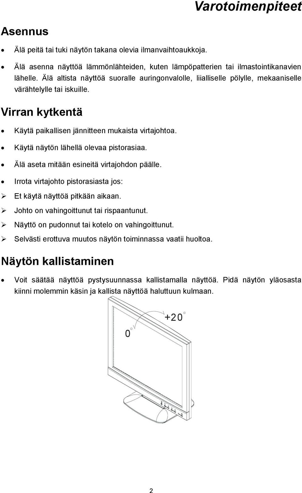 Käytä näytön lähellä olevaa pistorasiaa. Älä aseta mitään esineitä virtajohdon päälle. Irrota virtajohto pistorasiasta jos: Et käytä näyttöä pitkään aikaan. Johto on vahingoittunut tai rispaantunut.