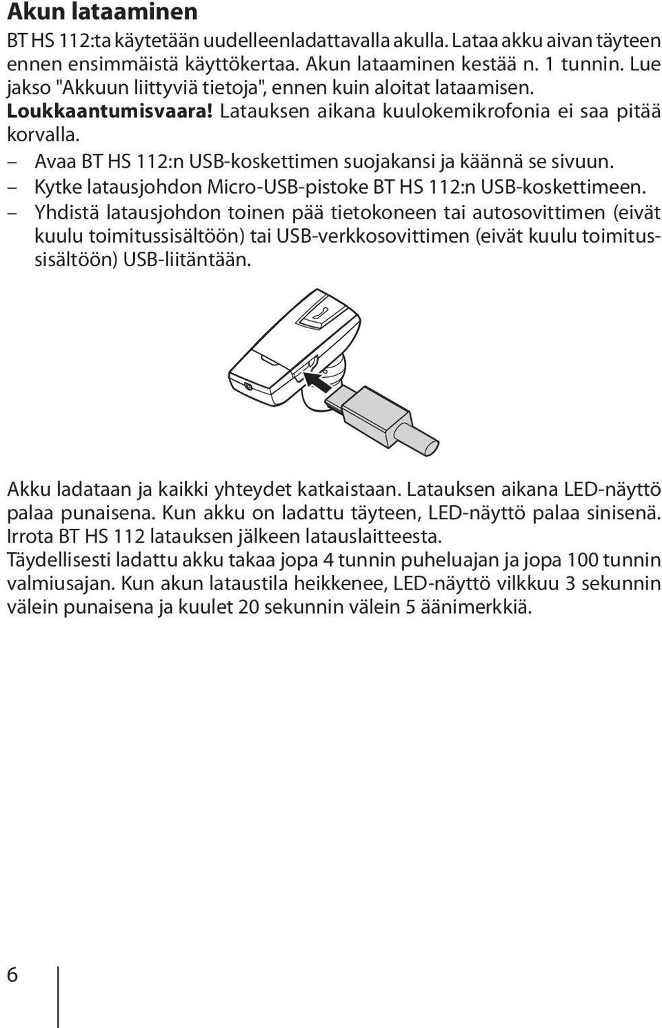 Avaa BT HS 112:n USB-koskettimen suojakansi ja käännä se sivuun. Kytke latausjohdon Micro-USB-pistoke BT HS 112:n USB-koskettimeen.