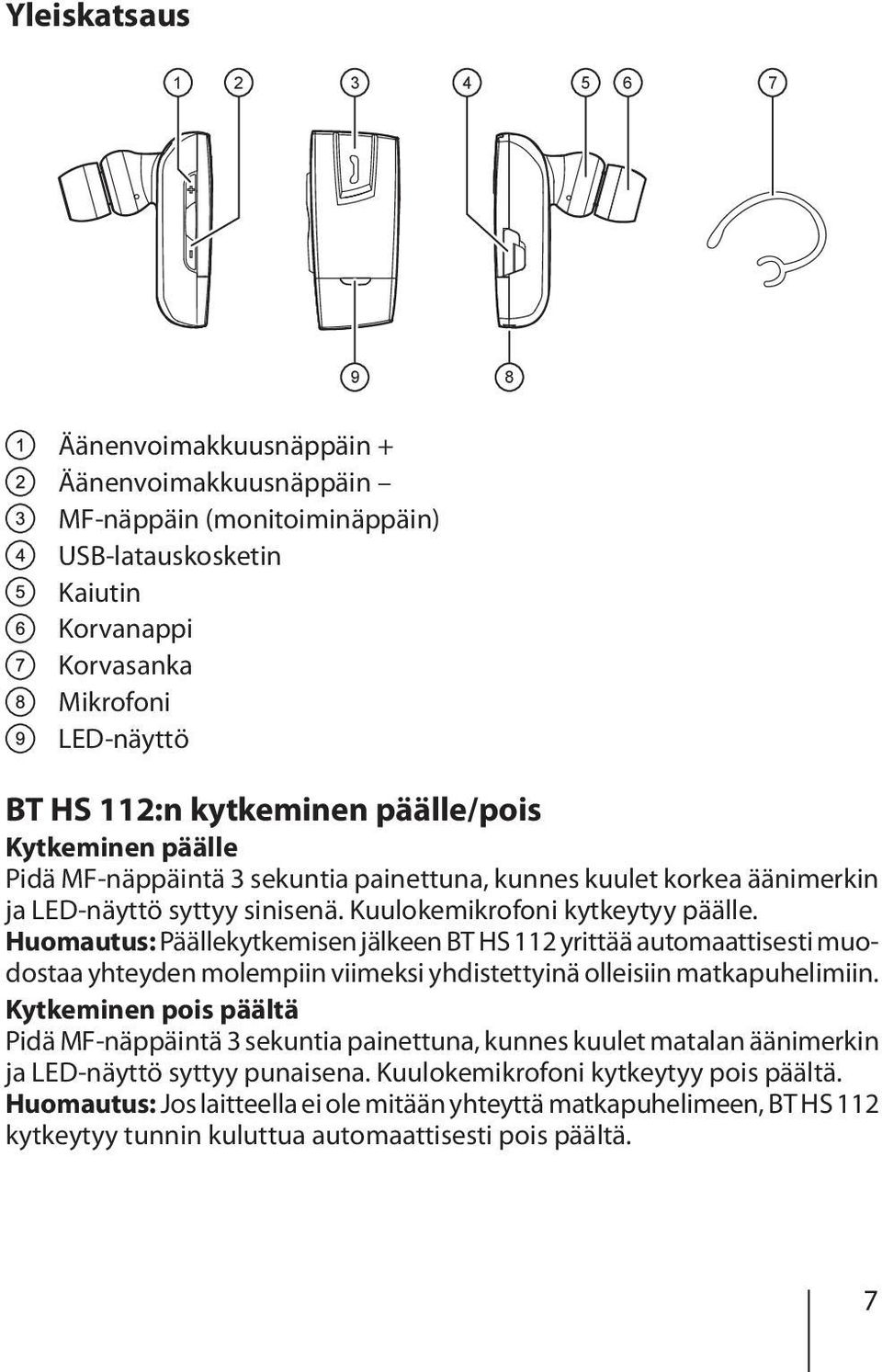 Huomautus: Päällekytkemisen jälkeen BT HS 112 yrittää automaattisesti muodostaa yhteyden molempiin viimeksi yhdistettyinä olleisiin matkapuhelimiin.