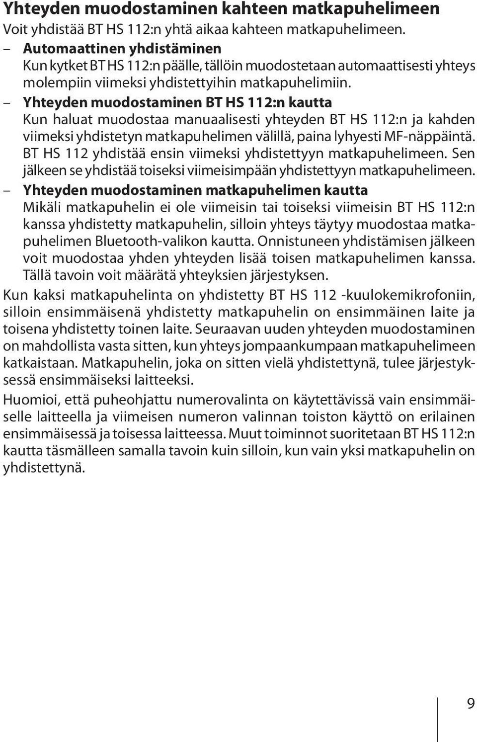 Yhteyden muodostaminen BT HS 112:n kautta Kun haluat muodostaa manuaalisesti yhteyden BT HS 112:n ja kahden viimeksi yhdistetyn matkapuhelimen välillä, paina lyhyesti MF-näppäintä.