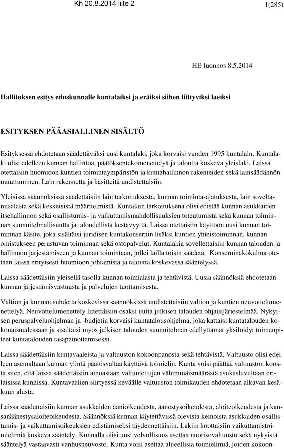 2014 Hallituksen esitys eduskunnalle kuntalaiksi ja eräiksi siihen liittyviksi laeiksi ESITYKSEN PÄÄASIALLINEN SISÄLTÖ Esityksessä ehdotetaan säädettäväksi uusi kuntalaki, joka korvaisi vuoden 1995