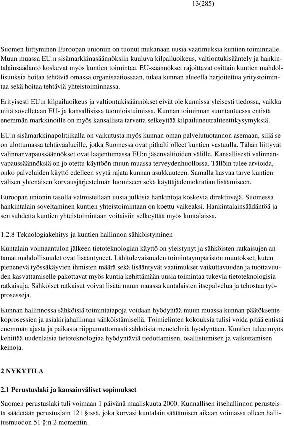 EU-säännökset rajoittavat osittain kuntien mahdollisuuksia hoitaa tehtäviä omassa organisaatiossaan, tukea kunnan alueella harjoitettua yritystoimintaa sekä hoitaa tehtäviä yhteistoiminnassa.