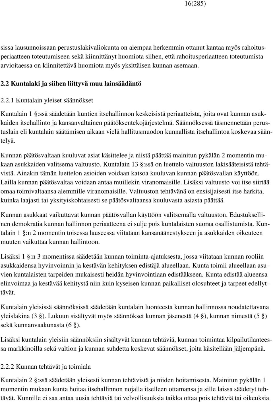 2 Kuntalaki ja siihen liittyvä muu lainsäädäntö 2.2.1 Kuntalain yleiset säännökset Kuntalain 1 :ssä säädetään kuntien itsehallinnon keskeisistä periaatteista, joita ovat kunnan asukkaiden itsehallinto ja kansanvaltainen päätöksentekojärjestelmä.