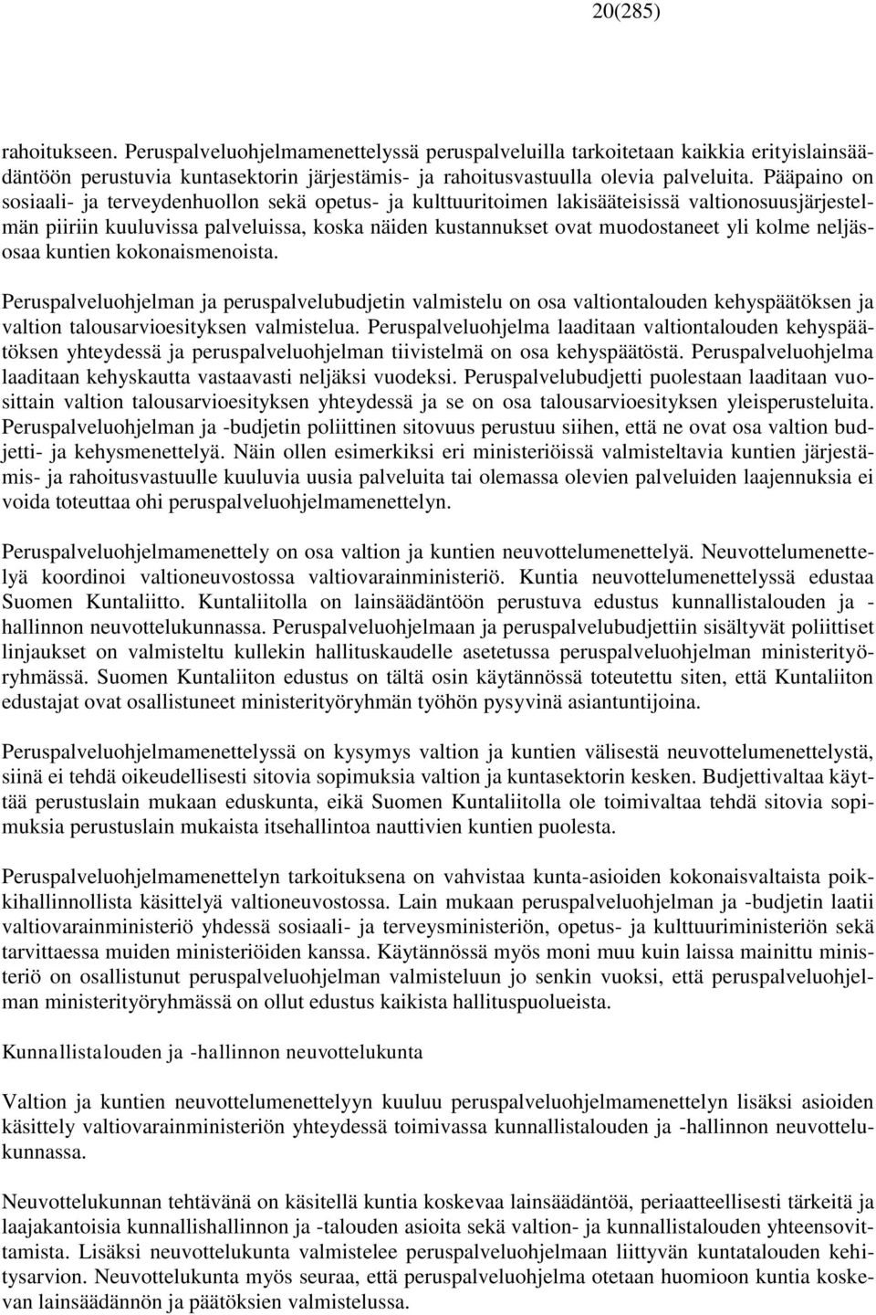 kolme neljäsosaa kuntien kokonaismenoista. Peruspalveluohjelman ja peruspalvelubudjetin valmistelu on osa valtiontalouden kehyspäätöksen ja valtion talousarvioesityksen valmistelua.