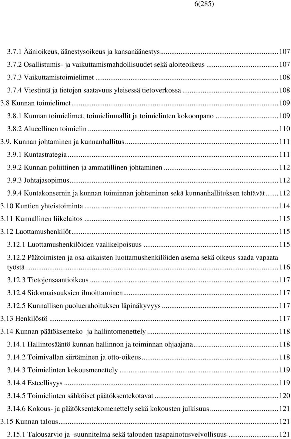 .. 111 3.9.2 Kunnan poliittinen ja ammatillinen johtaminen... 112 3.9.3 Johtajasopimus... 112 3.9.4 Kuntakonsernin ja kunnan toiminnan johtaminen sekä kunnanhallituksen tehtävät... 112 3.10 Kuntien yhteistoiminta.