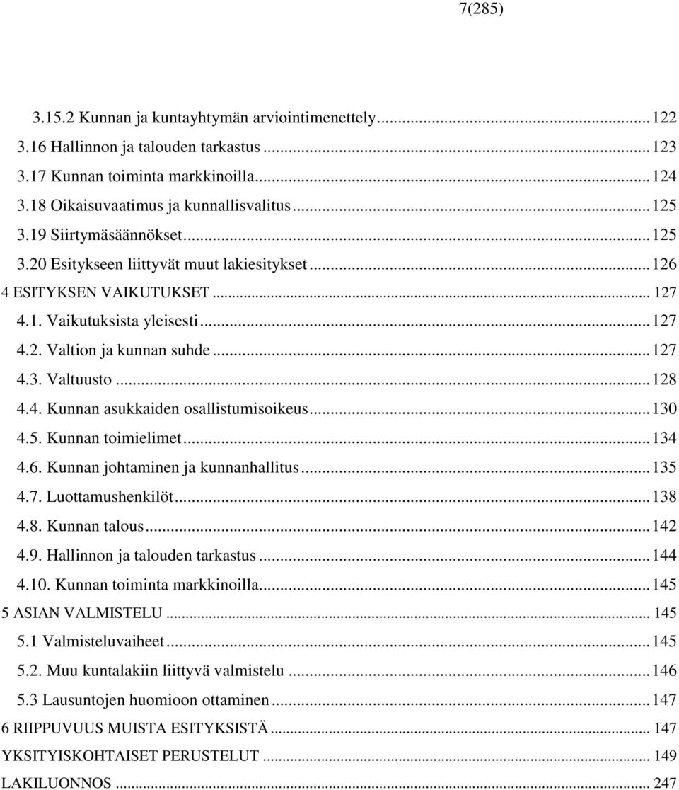 .. 128 4.4. Kunnan asukkaiden osallistumisoikeus... 130 4.5. Kunnan toimielimet... 134 4.6. Kunnan johtaminen ja kunnanhallitus... 135 4.7. Luottamushenkilöt... 138 4.8. Kunnan talous... 142 4.9.