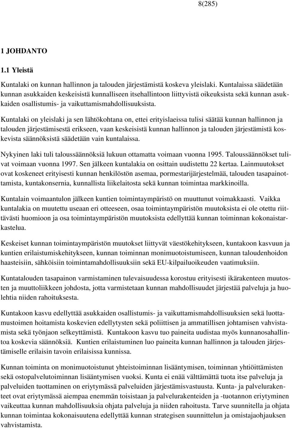 Kuntalaki on yleislaki ja sen lähtökohtana on, ettei erityislaeissa tulisi säätää kunnan hallinnon ja talouden järjestämisestä erikseen, vaan keskeisistä kunnan hallinnon ja talouden järjestämistä